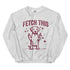 Fetch This Funny Dog Sweatshirt