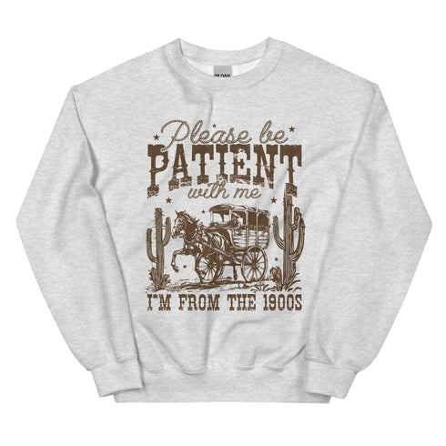 Please Be Patient I'm From the 1900's Sweatshirt