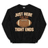 Just Here for the Tight Ends Crewneck