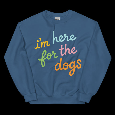 I'm Here For the Dogs Sweatshirt