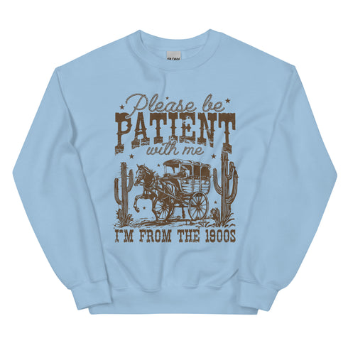 Please Be Patient I'm From the 1900's Sweatshirt