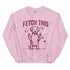 Fetch This Funny Dog Sweatshirt