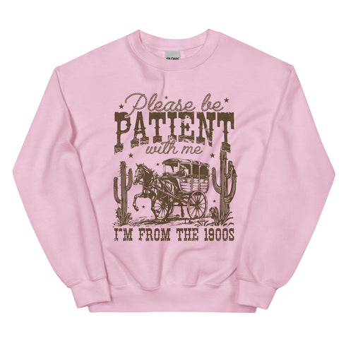 Please Be Patient I'm From the 1900's Sweatshirt