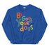 Be Good to your Dogs Sweatshirt