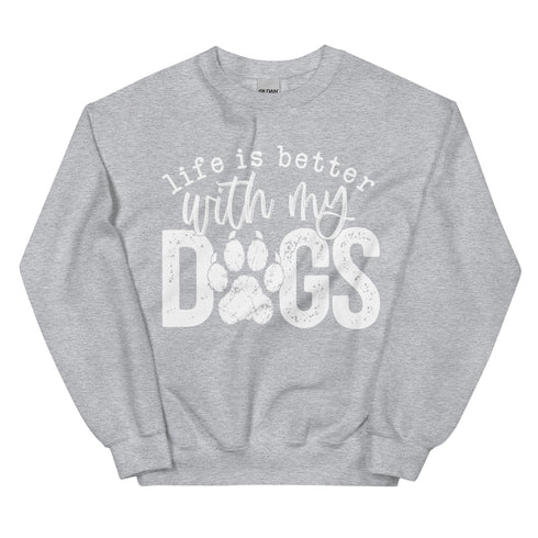 Life is Better with my Dogs Sweatshirt