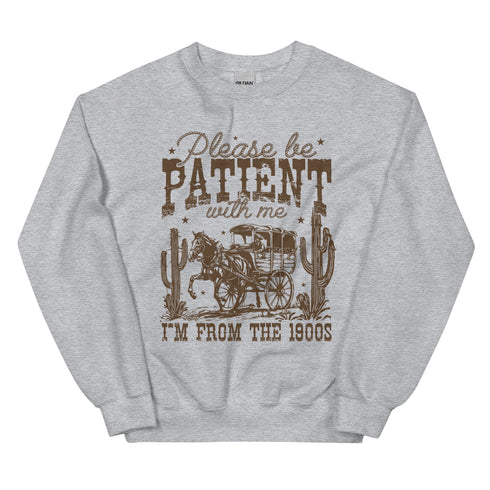 Please Be Patient I'm From the 1900's Sweatshirt