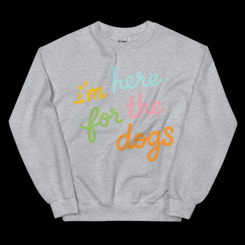 I'm Here For the Dogs Sweatshirt