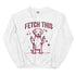 Fetch This Funny Dog Sweatshirt