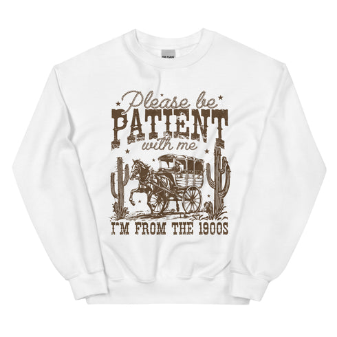 Please Be Patient I'm From the 1900's Sweatshirt