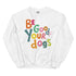 Be Good to your Dogs Sweatshirt