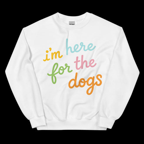 I'm Here For the Dogs Sweatshirt
