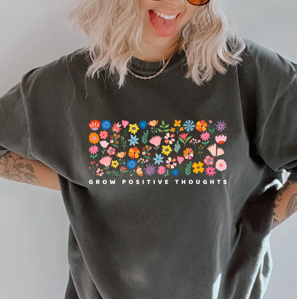 Grow Positive Thoughts Shirt Flowers T-Shirt Grow Positive Thoughts Shirt Flowers T-Shirt